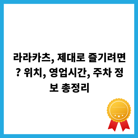 라라카츠, 제대로 즐기려면? 위치, 영업시간, 주차 정보 총정리
