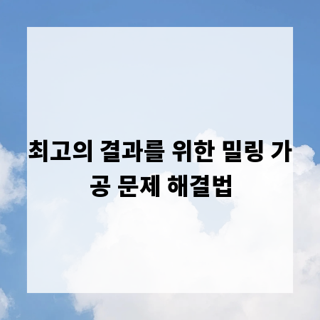 최고의 결과를 위한 밀링 가공 문제 해결법