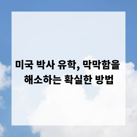 미국 박사 유학, 막막함을 해소하는 확실한 방법