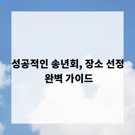 성공적인 송년회, 장소 선정 완벽 가이드