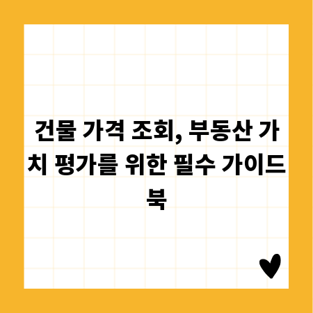 건물 가격 조회, 부동산 가치 평가를 위한 필수 가이드북