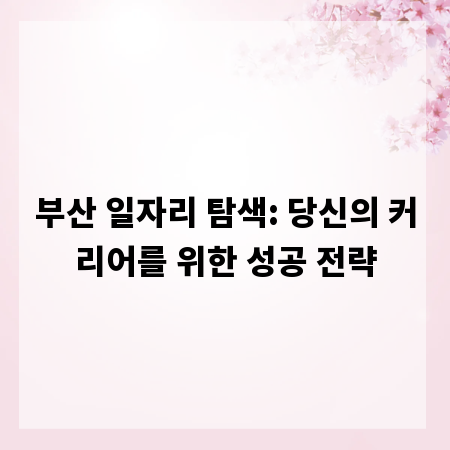 부산 일자리 탐색: 당신의 커리어를 위한 성공 전략