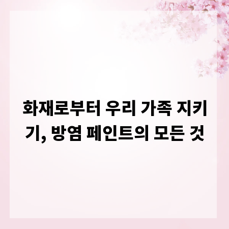 화재로부터 우리 가족 지키기, 방염 페인트의 모든 것