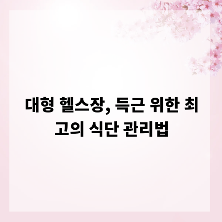 대형 헬스장, 득근 위한 최고의 식단 관리법