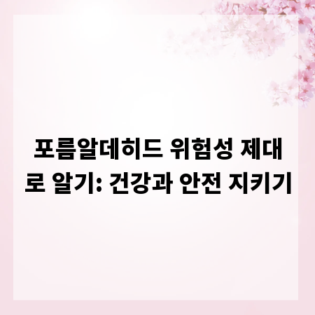 포름알데히드 위험성 제대로 알기: 건강과 안전 지키기
