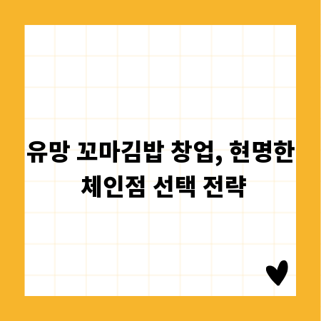 유망 꼬마김밥 창업, 현명한 체인점 선택 전략