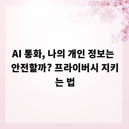 AI 통화, 나의 개인 정보는 안전할까? 프라이버시 지키는 법