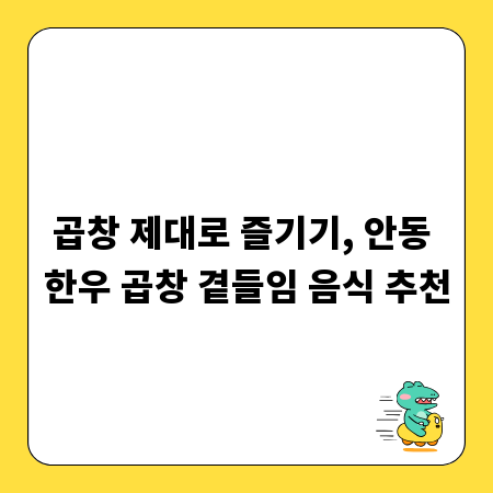 곱창 제대로 즐기기, 안동 한우 곱창 곁들임 음식 추천