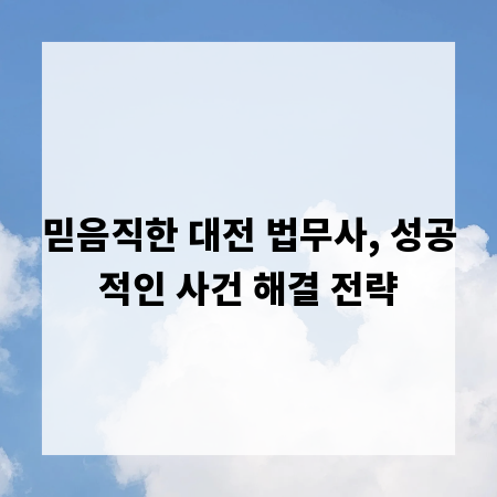 믿음직한 대전 법무사, 성공적인 사건 해결 전략