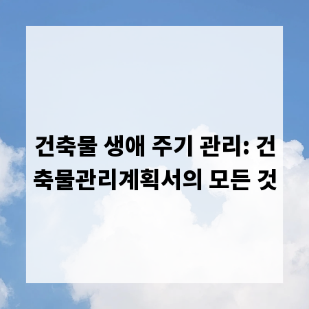 건축물 생애 주기 관리: 건축물관리계획서의 모든 것