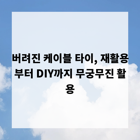 버려진 케이블 타이, 재활용부터 DIY까지 무궁무진 활용
