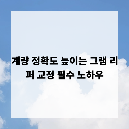 계량 정확도 높이는 그램 리퍼 교정 필수 노하우