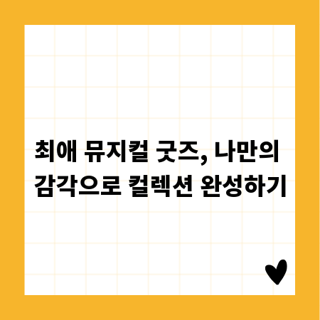 최애 뮤지컬 굿즈, 나만의 감각으로 컬렉션 완성하기