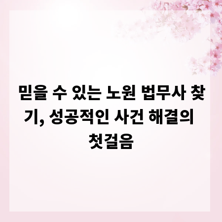 믿을 수 있는 노원 법무사 찾기, 성공적인 사건 해결의 첫걸음