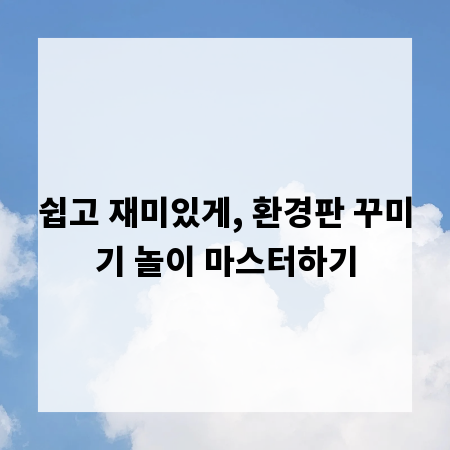 쉽고 재미있게, 환경판 꾸미기 놀이 마스터하기