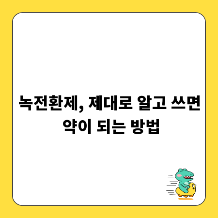 녹전환제, 제대로 알고 쓰면 약이 되는 방법