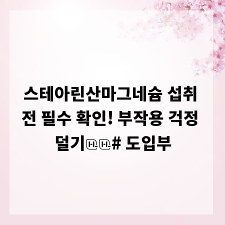 스테아린산마그네슘 섭취 전 필수 확인! 부작용 걱정 덜기

# 도입부