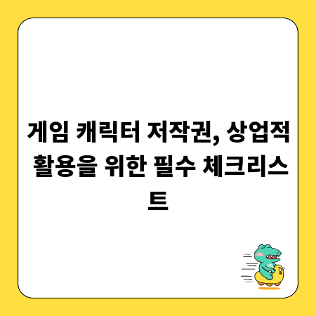 게임 캐릭터 저작권, 상업적 활용을 위한 필수 체크리스트