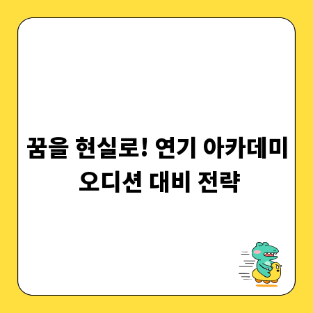 꿈을 현실로! 연기 아카데미 오디션 대비 전략