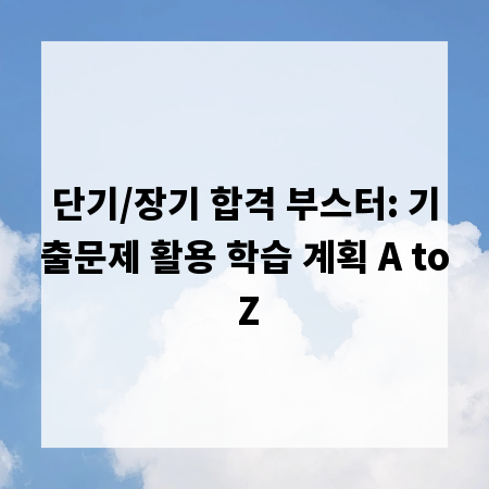 단기/장기 합격 부스터: 기출문제 활용 학습 계획 A to Z