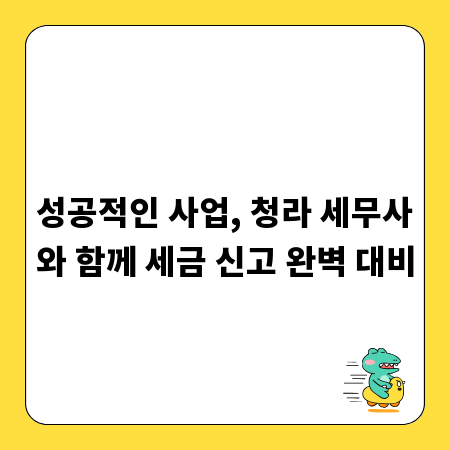 성공적인 사업, 청라 세무사와 함께 세금 신고 완벽 대비