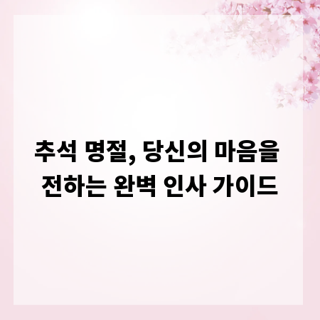 추석 명절, 당신의 마음을 전하는 완벽 인사 가이드