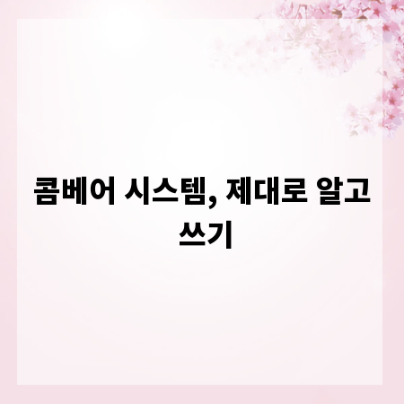 콤베어 시스템, 제대로 알고 쓰기