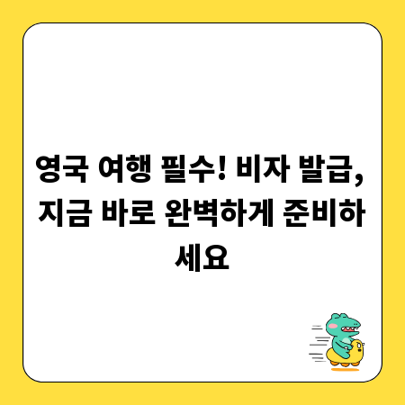 영국 여행 필수! 비자 발급, 지금 바로 완벽하게 준비하세요