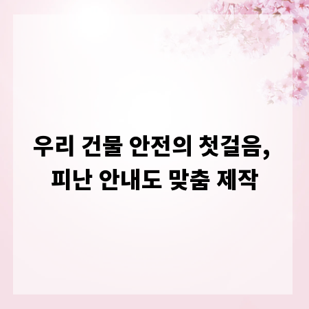 우리 건물 안전의 첫걸음, 피난 안내도 맞춤 제작