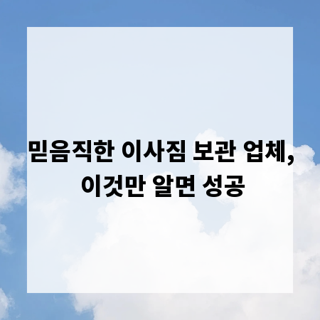 믿음직한 이사짐 보관 업체, 이것만 알면 성공