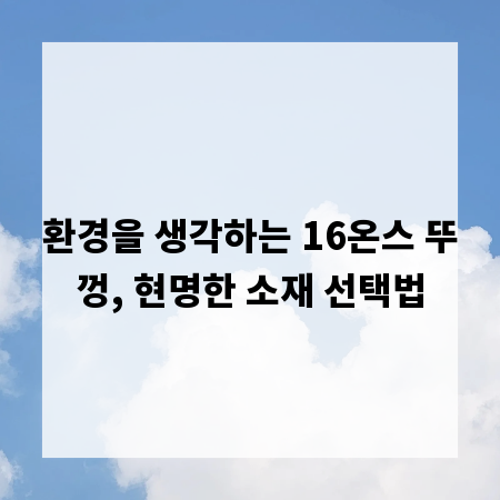 환경을 생각하는 16온스 뚜껑, 현명한 소재 선택법