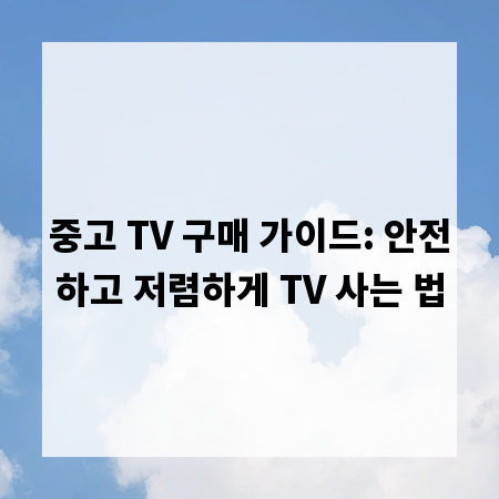 중고 TV 구매 가이드: 안전하고 저렴하게 TV 사는 법