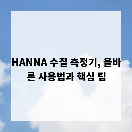 HANNA 수질 측정기, 올바른 사용법과 핵심 팁