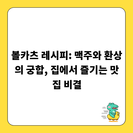 볼카츠 레시피: 맥주와 환상의 궁합, 집에서 즐기는 맛집 비결