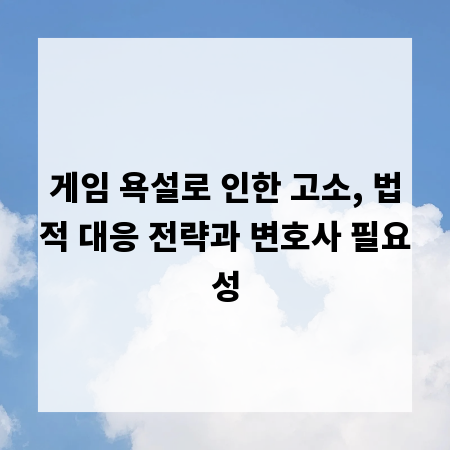 게임 욕설로 인한 고소, 법적 대응 전략과 변호사 필요성