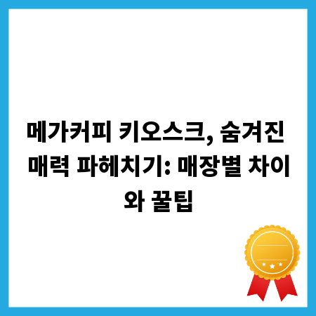 메가커피 키오스크, 숨겨진 매력 파헤치기: 매장별 차이와 꿀팁