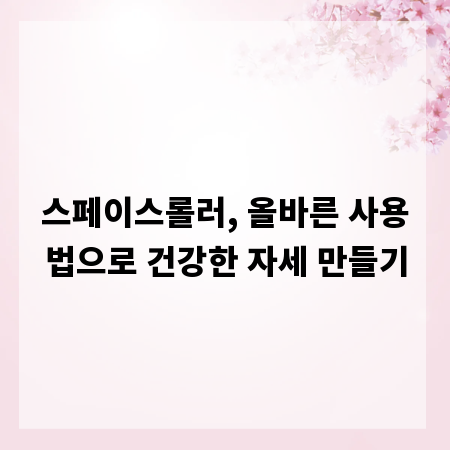 스페이스롤러, 올바른 사용법으로 건강한 자세 만들기