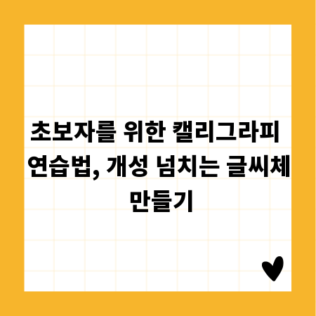 초보자를 위한 캘리그라피 연습법, 개성 넘치는 글씨체 만들기