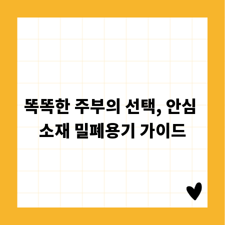 똑똑한 주부의 선택, 안심 소재 밀폐용기 가이드