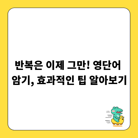 반복은 이제 그만! 영단어 암기, 효과적인 팁 알아보기
