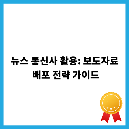 뉴스 통신사 활용: 보도자료 배포 전략 가이드