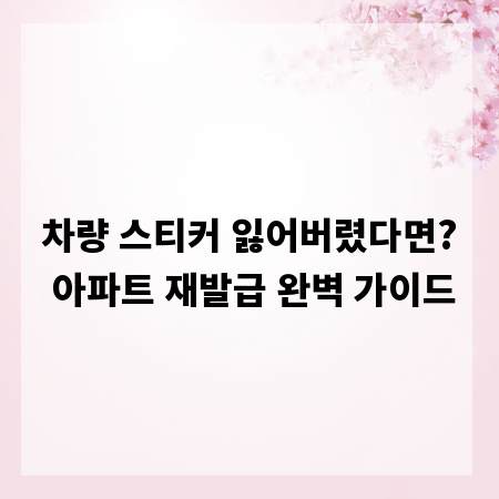 차량 스티커 잃어버렸다면? 아파트 재발급 완벽 가이드