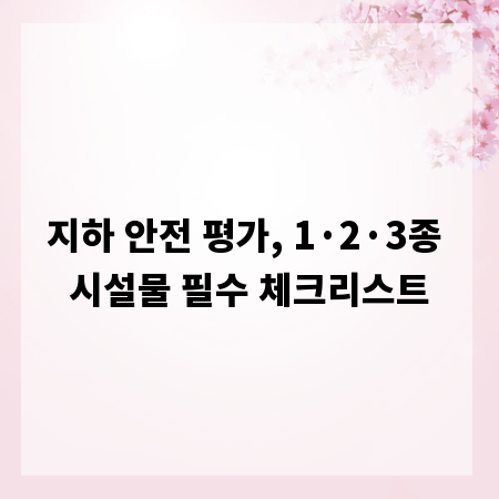 지하 안전 평가, 1·2·3종 시설물 필수 체크리스트
