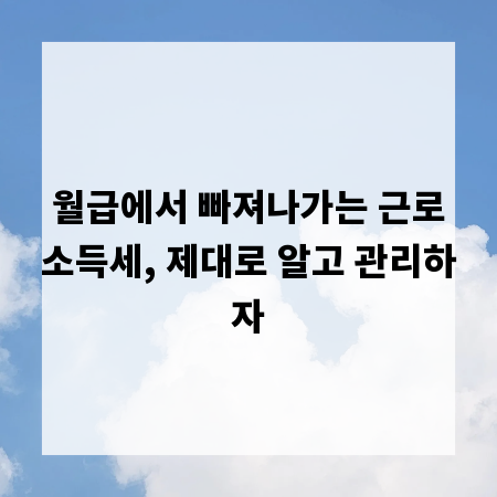 월급에서 빠져나가는 근로소득세, 제대로 알고 관리하자