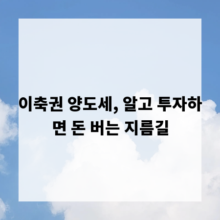 이축권 양도세, 알고 투자하면 돈 버는 지름길