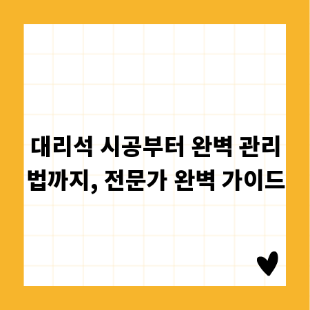 대리석 시공부터 완벽 관리법까지, 전문가 완벽 가이드