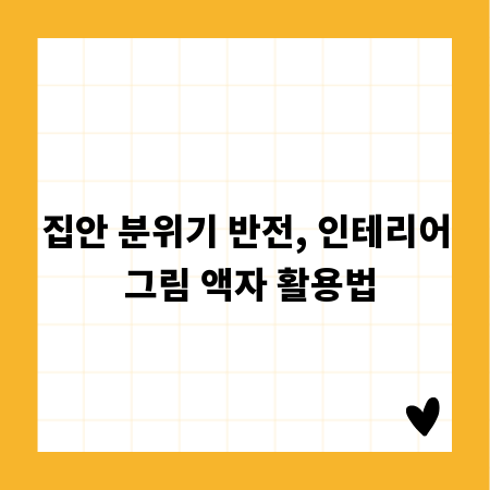 집안 분위기 반전, 인테리어 그림 액자 활용법