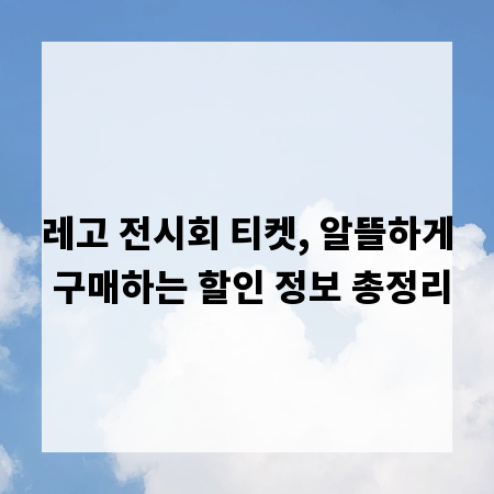 레고 전시회 티켓, 알뜰하게 구매하는 할인 정보 총정리
