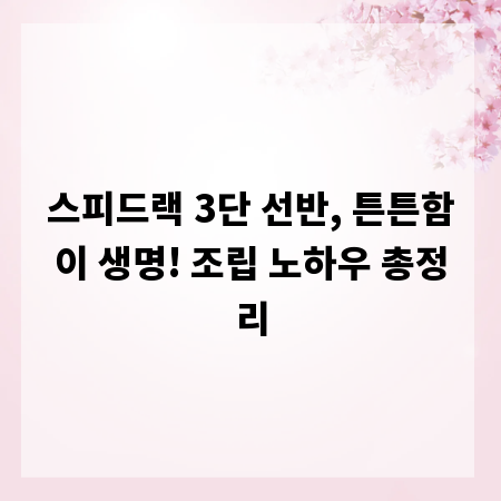 스피드랙 3단 선반, 튼튼함이 생명! 조립 노하우 총정리