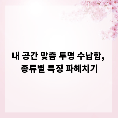 내 공간 맞춤 투명 수납함, 종류별 특징 파헤치기